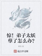 惊!弟子太妖孽了怎么办?